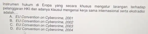 Instrumen hukum di secara khusus mengatur larangan terhadap adalah __ pelanggaran HKI dan adanya klausul mengenai kerja sama internasiona serta ekstradisi A. EU Convention