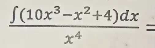 (int (10x^3-x^2+4)dx)/(x^4)=