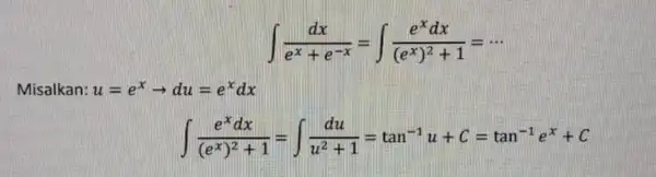 int (dx)/(e^x)+e^(-x)=int (e^xdx)/((e^x))^(2+1)=... Misalkan: u=e^xarrow du=e^xdx int (e^xdx)/((e^x))^(2+1)=int (du)/(u^2)+1=tan^-1u+C=tan^-1e^x+C