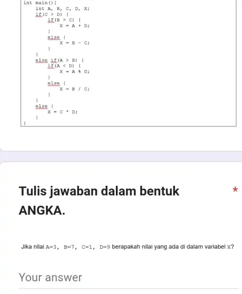 int main(){ int A, B C, D, X; if(C > D) { if(B > C) { X = A + D; else X =