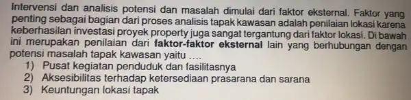 Intervensi dan analisis potensi dan masalah dimulai dari faktor eksternal. Faktor yang penting sebagai bagian dari proses analisis tapak kawasan adalah penilaian lokasi karena