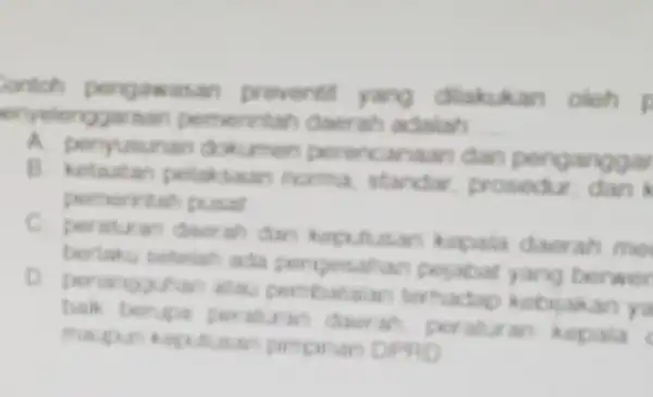 iontoh pengawasan prevent yang dilakukan oleh enyelenggaraa pemerintah daerat actalah __ A. peryusunan dokumen perencaraan dan penganggar pelaksaan norma standar, prosedu I dan pemerintah