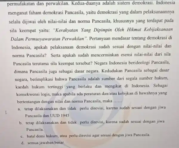 I permufakatan dan perwakilan. Kedua-duanya adalah sistem demokrasi Indonesia menganut faham demokrasi Pancasila, yaitu demokrasi yang dalam pelaksanaannya selalu dijiwai oleh nilai-nilai dan norma