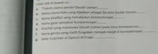 Islah titik di bawah ini a. Trokoh utama pendiri Daulah Usmani __ b. Nama-nama Kota yang dijadikan sebagai lbu kota Daulah Usmani __ c.