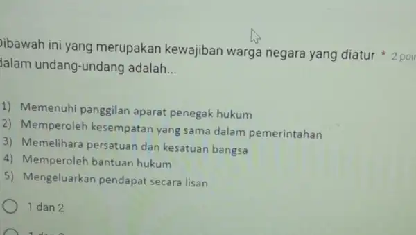 Jalam undang-undang adalah __ 1) Memenuhi panggilan aparat penegak hukum 2) Memperoleh kesempatan yang sama dalam pemerintahan 3) Memelihara persatuan dan kesatuan bangsa 4)bantuan