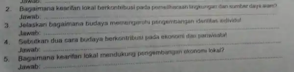 Jawab: 2. Bagaimana kearifan lokal berkontribus pada pemeliharaan lingkungan dan sumber daya alam? Jawab: ........ __ 3. Jelaskan bagaimana budaya memengaruh pengembangan identitas individu!