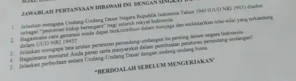 JAWABLA H PER N DIBAWAH INI DENGAN 1. Jelaskan mengapa Undang-Undang Dasar Negara Republik Indonesia Tahun 1945 (UUD NRI 1945) disebut sebagai 'pedoman hidup