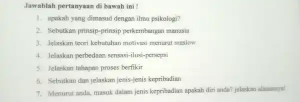 Jawablah pertanyaan di baw ah ini! 1. apakah yang dimasuc dengan ilmu psikologi? 2. Sebut kan prir sip-prins ip per kemba ng an manusia