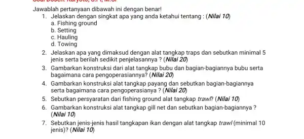 Jawablah pertanyaan dibawah ini dengan benar! 1. Jelaskan dengan singkat apa yang anda ketahui tentang : (Nilai 10) a. Fishing ground b . Setting