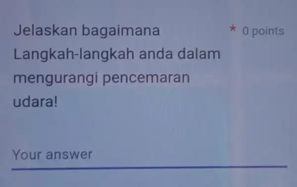 Jelaskan bagaimana Langkah-langkah anda dalam mengurangi pencemaran udara! __ x 0 points