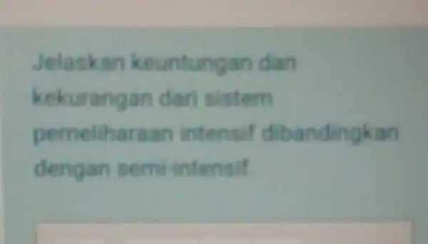 Jelaskan keuntungan dan kekurangan dari sistem pemeliharaan intensif dibandingkan dengan sem intensif