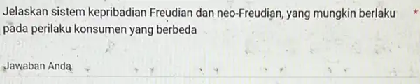 Jelaskan sistem kepribadian Freudian dan neo-Freudian, yang mungkin berlaku pada perilaku konsumen yang berbeda Jawaban Anda