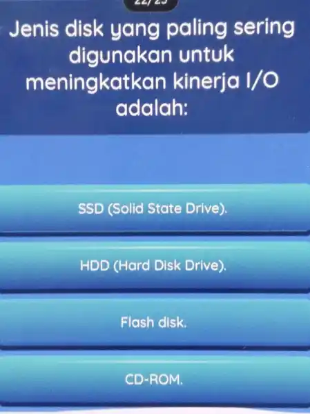 Jenis disk yang paling sering digunakan untuk meningkatkan kinerja 1/0 adalah: SSD (Solid State Drive) HDD (Hard Disk Drive). Flash disk. CD-ROM.