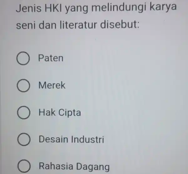 Jenis HKI yang melindungi karya seni dan literatur disebut: Paten Merek Hak Cipta Desain Industri Rahasia Dagang