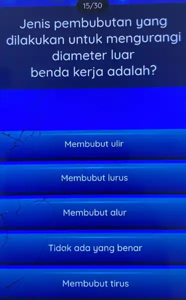 Jenis pembubutan yang dilakukan untuk mengurangi diameter luar benda kerja adalah? Membubut ulir Membubut lurus Membubut alur Tidak ada yang benar Membubut tirus