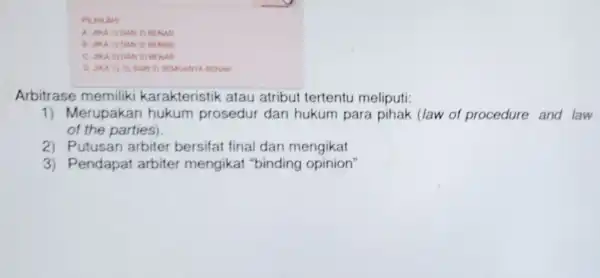 A. JIKA 1) DAN?BENAR Arbitrase memiliki karakteristik atau atribut tertentu meliputi: 1) Merupakar hukum prosedur dan hukum para pihak (law of procedure and law