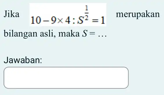 Jika 10-9times 4:S^(1)/(2)=1 merupakan bilangan asli . maka S=ldots Jawaban: tradesman