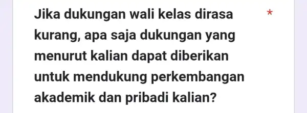 Jika dukungar I wali kelas dirasa kurang, apa saja dukungar yang menurut kalian dapat diberikan untuk mendukung perkembangan akademik dan pribadi kalian?