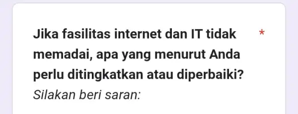 Jika fasilitas ; internet dan IT tidak memadai, apa yang menurut Anda perlu ditingkatkar atau diperbaiki?