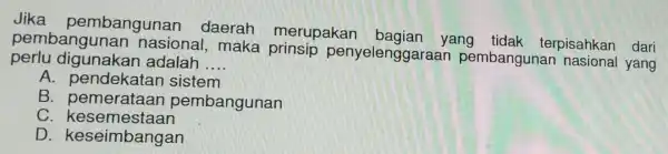 Jika pem bangunan d aerah n herupakan bagian y ang tidal terpisahkan dari pembang unan na sional, m laka prir sip pe nyelenggaraa n