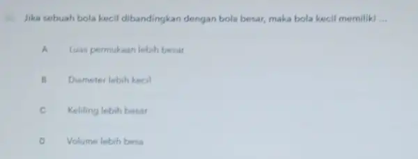 Jika sebuah bola kecil dibandingkan dengan bola besar maka bola kecil memiliki __ A Luas permukaan lebih besar B Diameter lebih kecil là C