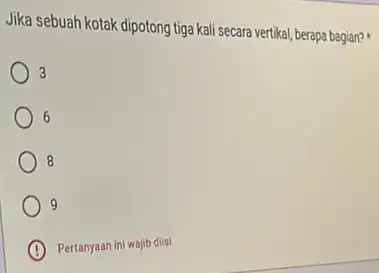 Jika sebuah kotak dipotong tiga kali secara vertikal berapa bagian? 3 6 8 9 Pertanyaan ini wajib diisi