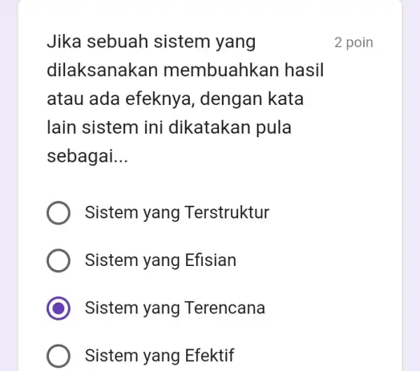 Jika sebuah sistem yang dilaksanakan membuahkan hasil atau ada efeknya , dengan kata lain sistem ini dikatakan pula sebagai. __ Sistem yang Terstruktur Sistem