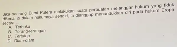 Jika seorang Bumi Putera melakukan suatu perbuatan melanggar hukum yang tidak dikenal di dalam hukumnya dianggap menundukkan diri pada hukum Eropa secara __ A.