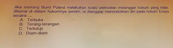 Jika seorang Bumi Putera melakukan suatu perbuatan melanggar hukum yang tidak dikenal di dalam hukumny ia dianggap menundukkar diri pada hukum Eropa secara __