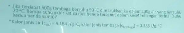 - Jika terdapat 500g tembaga bersuhu 50^circ C dimasukkan ke dalam 200g air yang bersuhu 20^circ C Berapa ketika dua bendi tersebut dalam kesetimbat