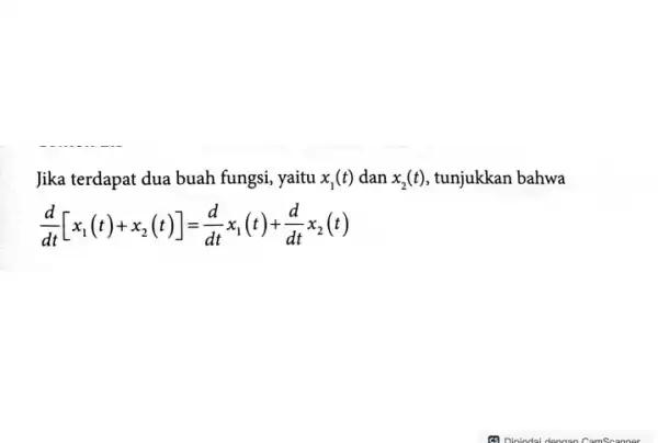 Jika terdapat dua buah fungsi, yaitu x_(1)(t) dan x_(2)(t) tunjukkan bahwa (d)/(dt)[x_(1)(t)+x_(2)(t)]=(d)/(dt)x_(1)(t)+(d)/(dt)x_(2)(t)