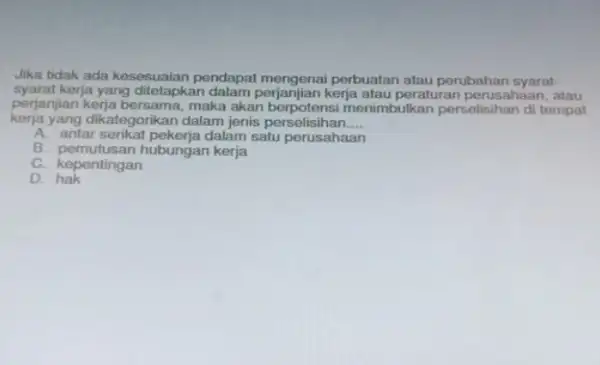 Jika tidak ada kesesuaian pendapat mengenai perbuatan atau perubahan syaral- syarat kerja yang ditetapkan dalam perjanjian kerja atau peraturan perusahaan, atau perjanjian kerja bersama,