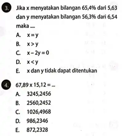 Jika x menyatakan bilangan 65,4% dari 5,63 dan y menyatakan bilangan 56,3% dari 6,54 maka __ A. x=y B. xgt y C. x-2y=0 D.