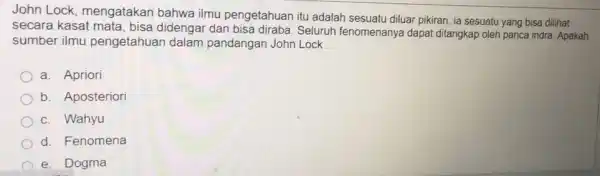 John Lock, mengatakan bahwa ilmu pengetahuar itu adalah sesuatu diluar pikiran, ia sesuatu yang bisa dilihat secara kasat didengar dan Seluruh fenomenanya dapat ditangkap