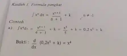 Kaidah 1. Formula pangkat Contoh int x^ndx=(x^n+1)/(n+1)+k nneq -1 a) int x^4dx=(x^4+1)/(4+1)+k=(x^5)/(5)+k=0,2x^5+k Bukti : (d)/(dx)(0,2x^5+k)=x^4