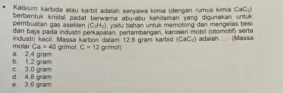 Kalsium karbida atau karbit adalah senyawa kimia (dengan rumus kimia CaC_(2)) berbentuk kristal padat berwarna kehitaman yang digunakan untuk pembuatan gas asetilen (C_(2)H_(2)) yaitu