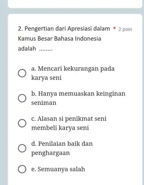 Kamus Besar Bahasa Indonesia adalah __ a. Mencari kekurangan pada karya seni b. Hanya memuaskan keinginan seniman c. Alasan si penikmat seni membeli karya