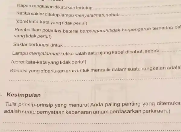 Kapan rangkaian dikatakan tertutup __ Ketika saklar ditutup lampu menyala/mati sebab __ (coret kata-kata yang tidak perlu!) Pembalikan polaritas baterai berpengaruh/tidal berpengaruh terhadap ca