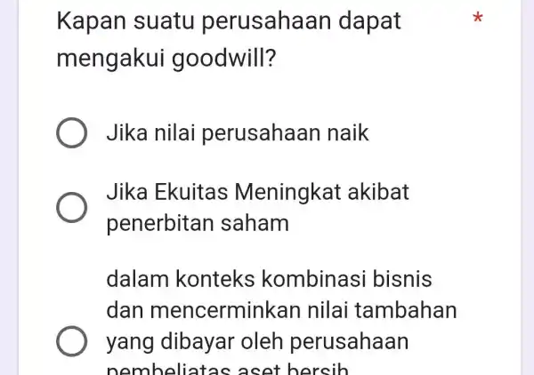 Kapan suatu perusahaan dapat mengakui goodwill? Jika nilai perusahaar naik Jika Ekuitas Meningkat : akibat penerbitan saham dalam konteks kombinasi bisnis dan mencerminkan nilai