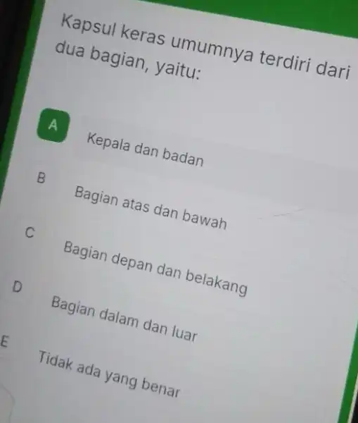 Kapsul keras umumnya terdiri dari dua bagian, yaitu: A Kepala dan badan B B Bagian atas dan bawah c Bagian depan dan belakang D