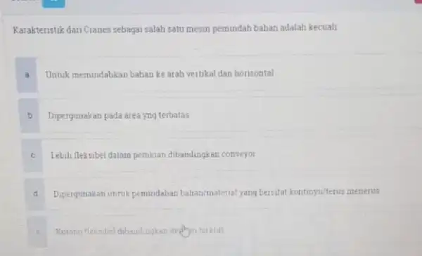 Karakteristik dari Cranes sebagai salah satu mesin pemindah bahan adalah kecuali a Untuk memindahkan bahan ke arah vertikal dan horisontal b Dipergunakan pada area