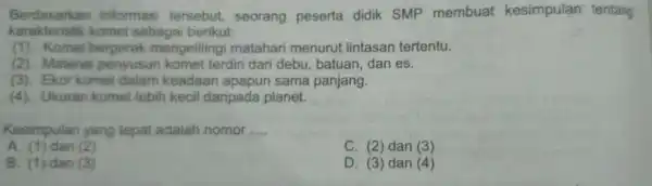 karakteristik komet soh agai berikut: Berdasarkan inform asi tersebu seorang peserta didik SMP membuat kesimpulan tentang (1). Komet bergera k meno elilingi matahari met