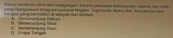 Kasus sentimen etnls dan ketegangan karena persoalan kebudayaan, agama, dan etnis yang mengancam Integras nasional Negara Yugoslavia banyaknya suku bangsa wilayah dan lembah __