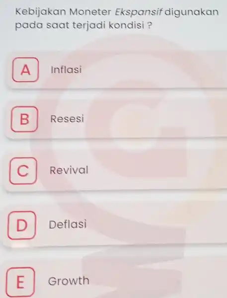 Kebijakan Moneter Ekspansi 'digunakan pada saat terjadi kondisi? A Inflasi A B Resesi B C Revival D Deflasi D E Growth E