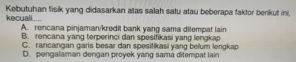 Kebutuhan fisik yang didasark an atas salah sat u atau beberap a fal ktor berikut ini, kecuali __ A. renca na pinjaman yang lain