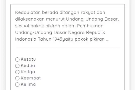 Kedaulatan berada ditangan rakyat dan dilaksanakan menurut Undang-Undang Dasar, sesuai pokok pikiran dalam Pembukaan Undang-Undang Dasar Negara Republik Indonesia Tahun 1945yaitu pokok pikiran __