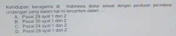 Kehidupan beragama di diatur sesuai dengan peraturan perundang undangan yang dalam hal ini tercantum dalam __ A. Pasal 29 avat 1 dan 2 B.