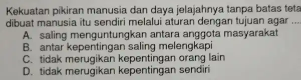 Kekuatan pik iran manusia dan daya jelajahnya tan pa batas teta dibuat manusia itu sendiri melalui aturan dengan tujuan agar __ A. saling mengu