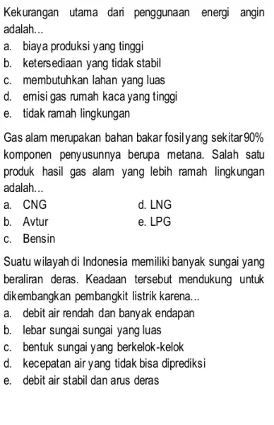 Kekurangan utama dari penggunaan energi angin adalah __ a. biaya produksi yang tinggi b. ketersediaan yang tidak stabil c. membutuhkan lahan yang luas d.