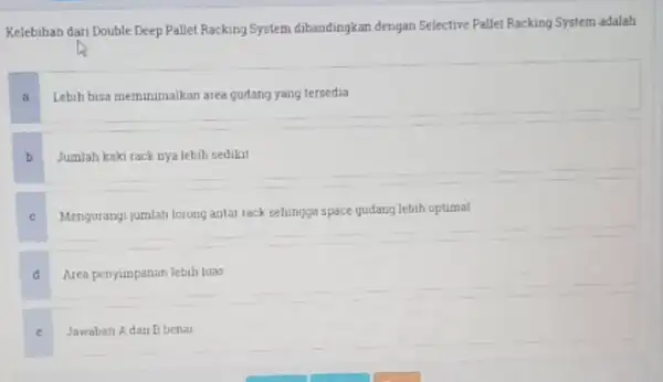 Kelebihan dari Double Deep Pallet Racking System dibandingkan dengan Selective Pallel Racking System adalah a Lebih bisa meminimalkan area gudang yang tersedia b Jumlah